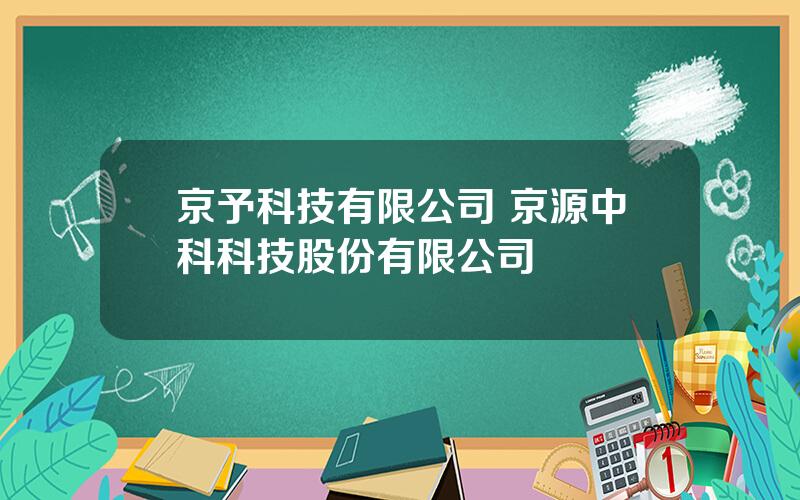 京予科技有限公司 京源中科科技股份有限公司